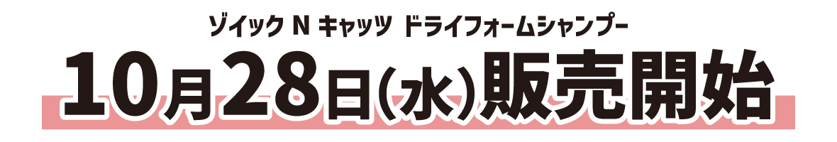 ゾイック N キャッツ ドライフォームシャンプー 10月28日(水)販売開始