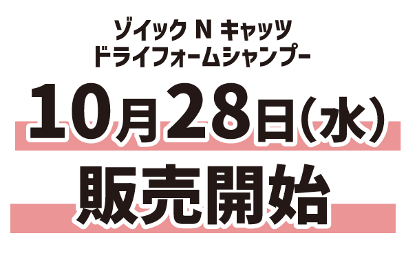ゾイック N キャッツ ドライフォームシャンプー 10月28日（水）販売開始